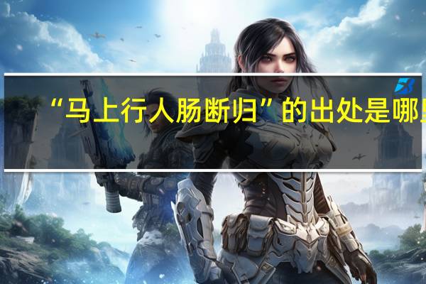 “马上行人肠断归”的出处是哪里