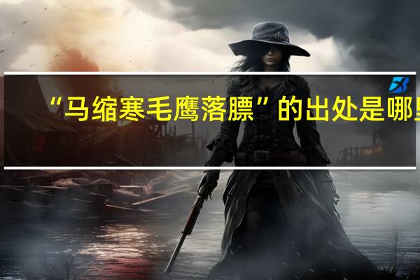 “马缩寒毛鹰落膘”的出处是哪里