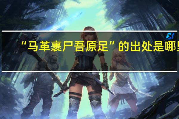 “马革裹尸吾原足”的出处是哪里