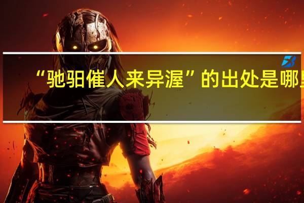 “驰驲催人来异渥”的出处是哪里