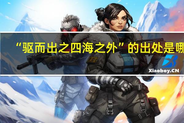 “驱而出之四海之外”的出处是哪里