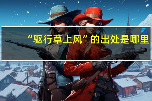 “驱行草上风”的出处是哪里