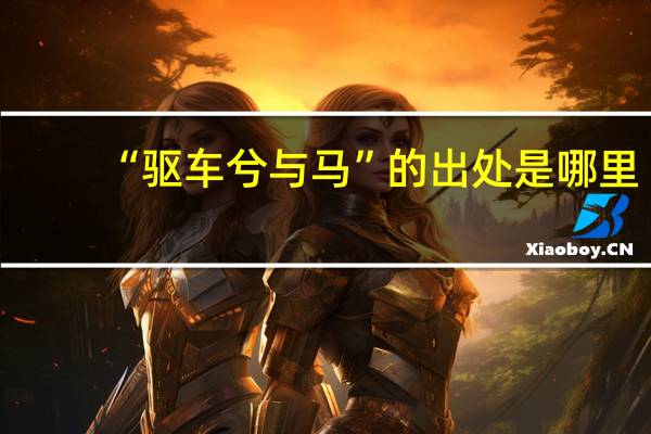 “驱车兮与马”的出处是哪里