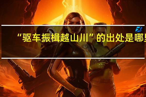 “驱车振楫越山川”的出处是哪里