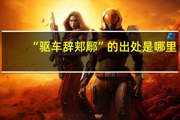 “驱车辞郏鄏”的出处是哪里