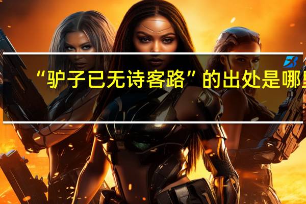 “驴子已无诗客路”的出处是哪里