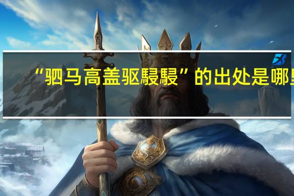 “驷马高盖驱駸駸”的出处是哪里