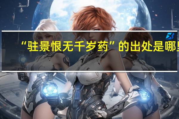 “驻景恨无千岁药”的出处是哪里