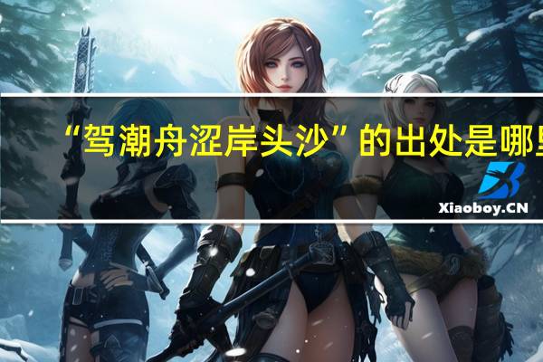 “驾潮舟涩岸头沙”的出处是哪里