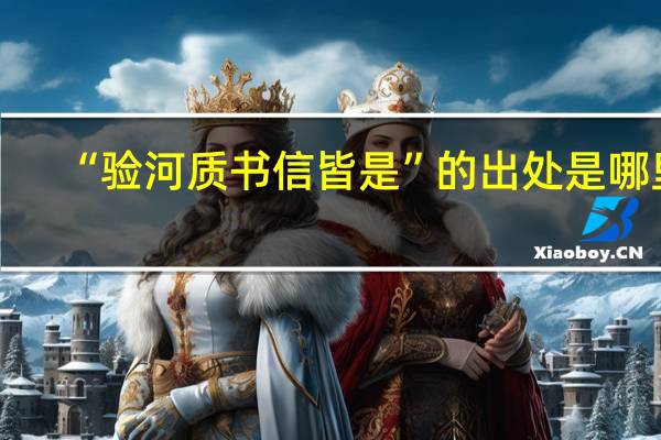 “验河质书信皆是”的出处是哪里