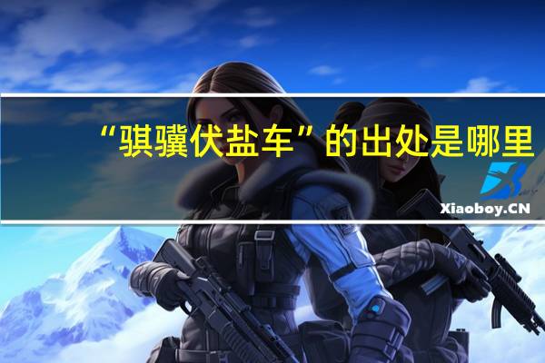 “骐骥伏盐车”的出处是哪里