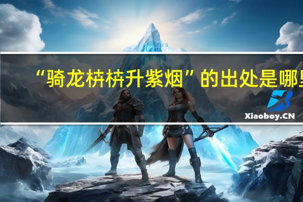 “骑龙枿枿升紫烟”的出处是哪里