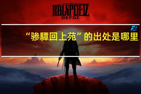 “骖驔回上苑”的出处是哪里