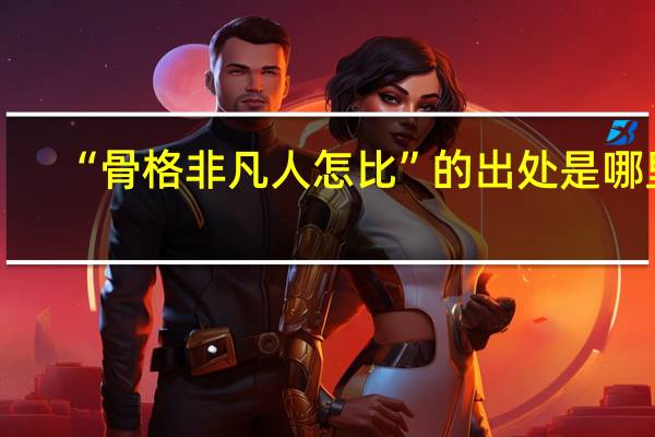 “骨格非凡人怎比”的出处是哪里
