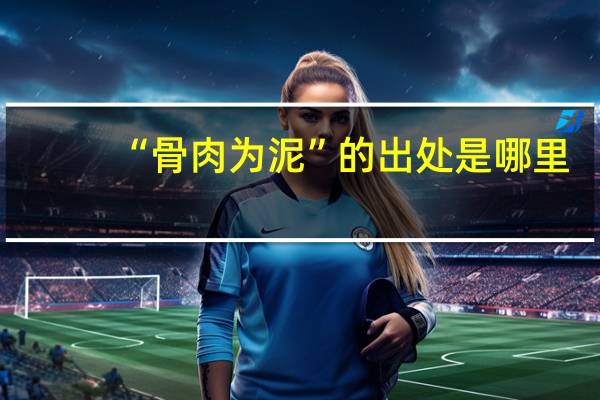 “骨肉为泥”的出处是哪里