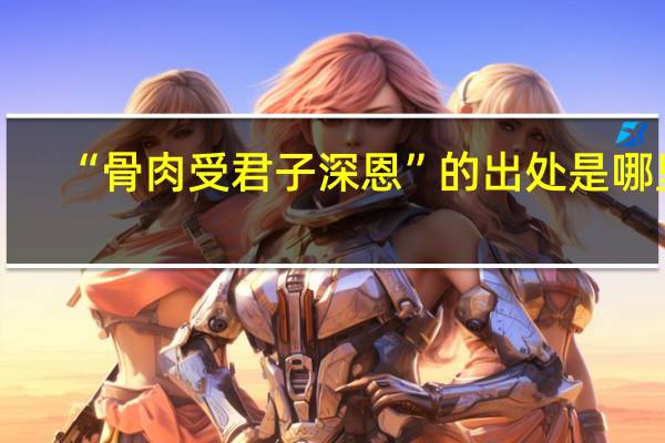 “骨肉受君子深恩”的出处是哪里