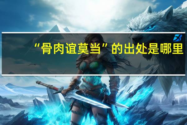 “骨肉谊莫当”的出处是哪里