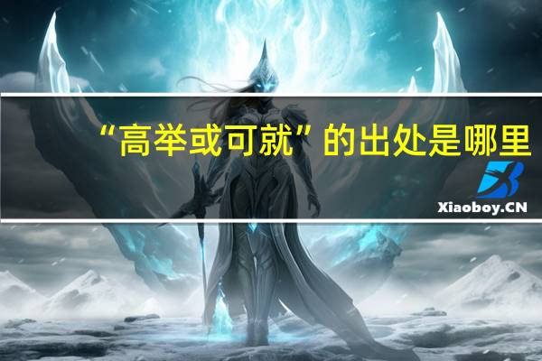 “高举或可就”的出处是哪里