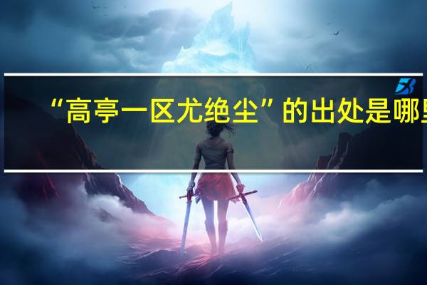 “高亭一区尤绝尘”的出处是哪里