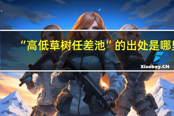 “高低草树任差池”的出处是哪里