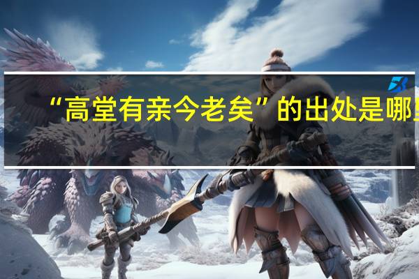 “高堂有亲今老矣”的出处是哪里