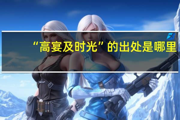 “高宴及时光”的出处是哪里
