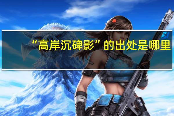 “高岸沉碑影”的出处是哪里