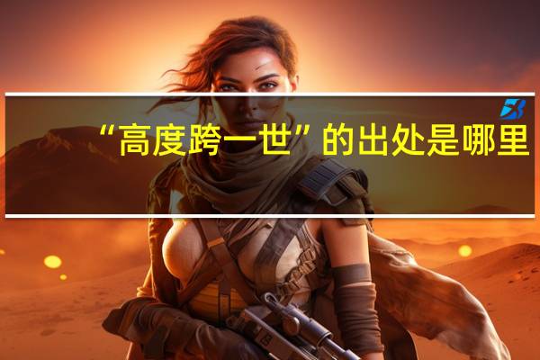 “高度跨一世”的出处是哪里