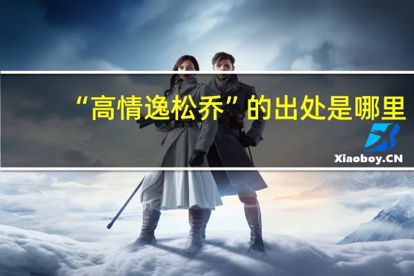 “高情逸松乔”的出处是哪里
