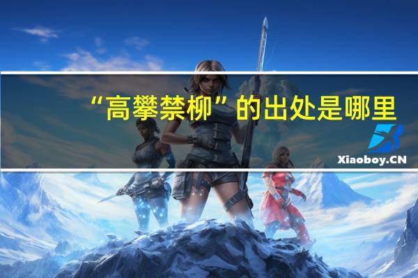 “高攀禁柳”的出处是哪里