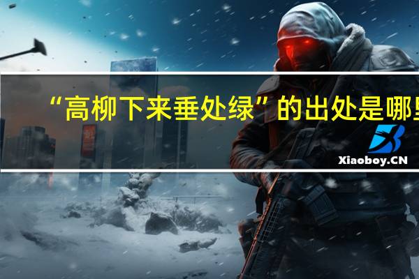 “高柳下来垂处绿”的出处是哪里
