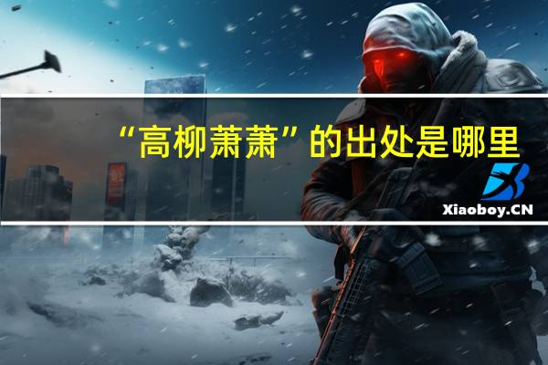 “高柳萧萧”的出处是哪里