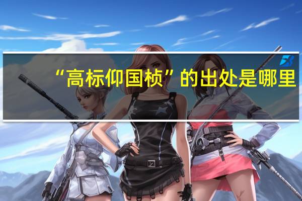 “高标仰国桢”的出处是哪里