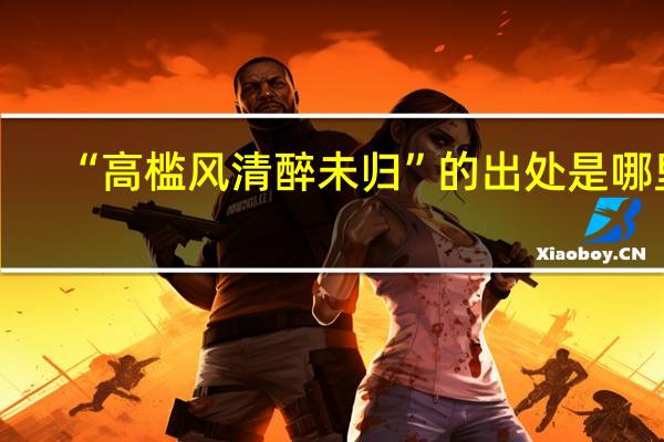 “高槛风清醉未归”的出处是哪里