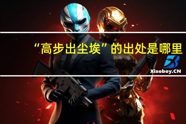 “高步出尘埃”的出处是哪里