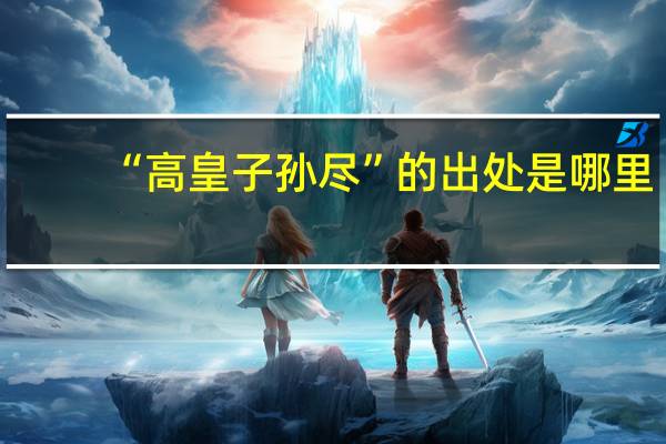 “高皇子孙尽”的出处是哪里