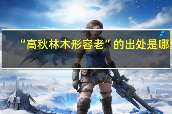 “高秋林木形容老”的出处是哪里