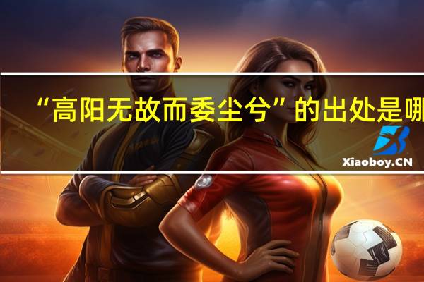 “高阳无故而委尘兮”的出处是哪里