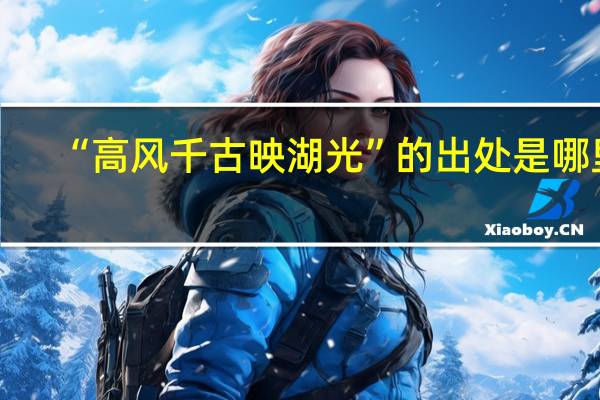 “高风千古映湖光”的出处是哪里