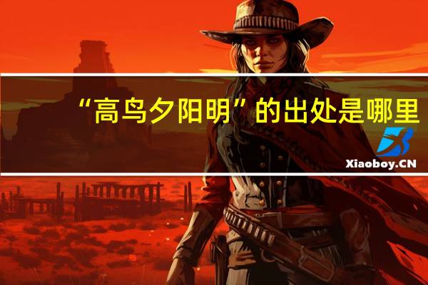 “高鸟夕阳明”的出处是哪里