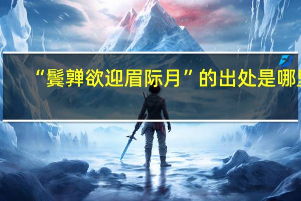 “鬓亸欲迎眉际月”的出处是哪里