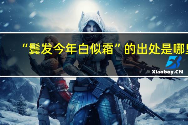 “鬓发今年白似霜”的出处是哪里