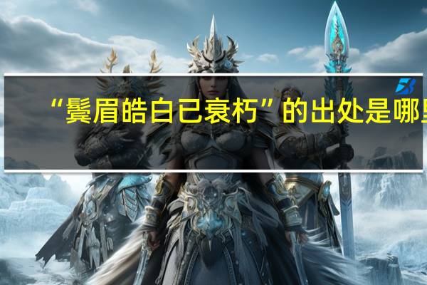 “鬓眉皓白已衰朽”的出处是哪里