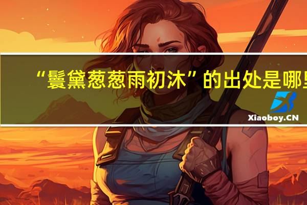 “鬟黛葱葱雨初沐”的出处是哪里