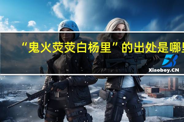 “鬼火荧荧白杨里”的出处是哪里