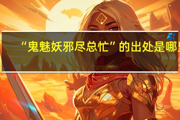 “鬼魅妖邪尽总忙”的出处是哪里