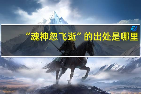 “魂神忽飞逝”的出处是哪里