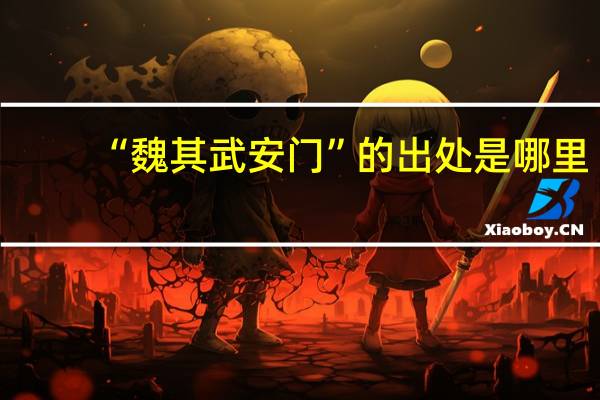 “魏其武安门”的出处是哪里