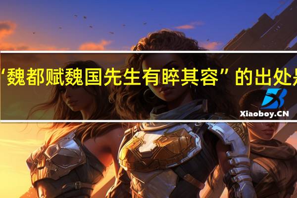 “魏都赋魏国先生有睟其容”的出处是哪里