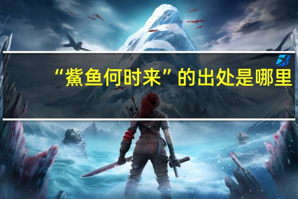 “鮆鱼何时来”的出处是哪里